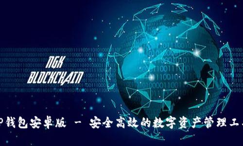 TP钱包安卓版 - 安全高效的数字资产管理工具