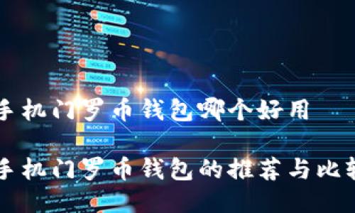 手机门罗币钱包哪个好用

手机门罗币钱包的推荐与比较