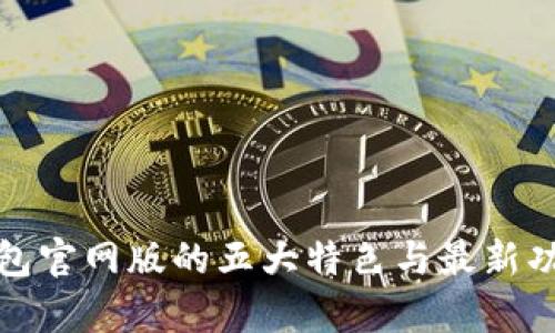 : tp钱包官网版的五大特色与最新功能解析