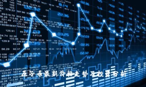 原子币最新价格走势及投资分析