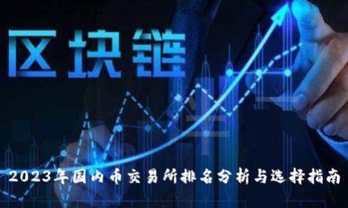 2023年国内币交易所排名分析与选择指南