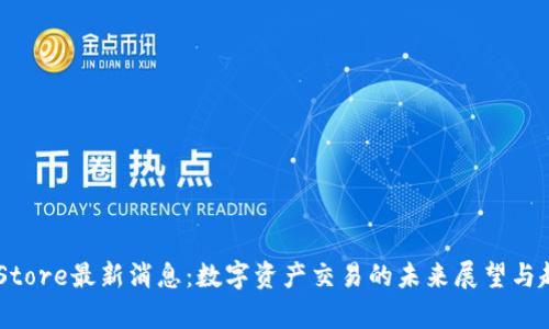 Token Store最新消息：数字资产交易的未来展望与趋势分析