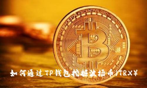 如何通过TP钱包挖掘波场币(TRX)
