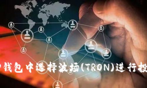 如何在TP钱包中选择波场(TRON)进行投资和交易