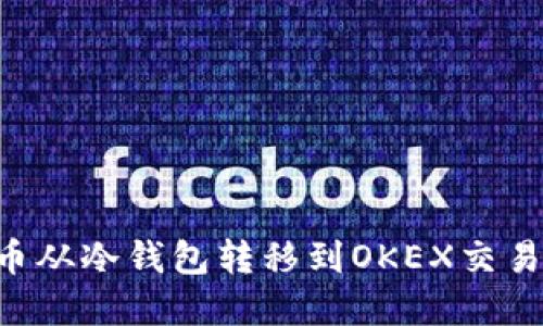 如何将比特币从冷钱包转移到OKEX交易所：完美指南