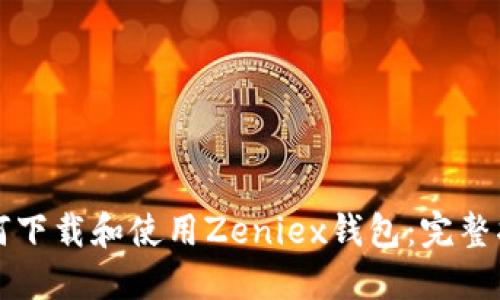 如何下载和使用Zeniex钱包：完整指南