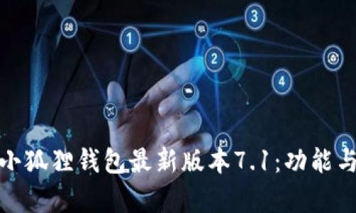 全面解析小狐狸钱包最新版本7.1：功能与使用体验